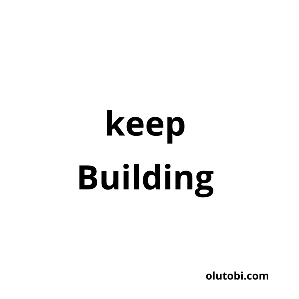keep building 